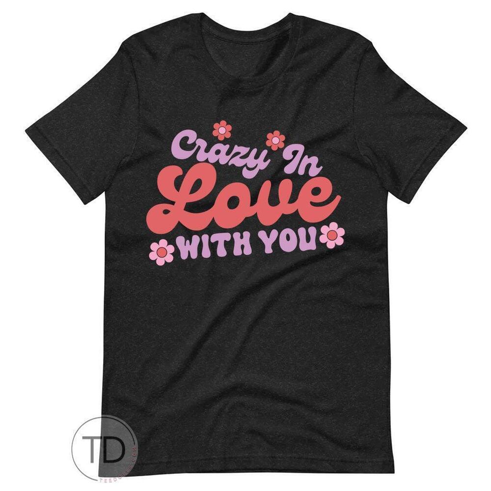 Crazy In Love With You Valentine T Shirt